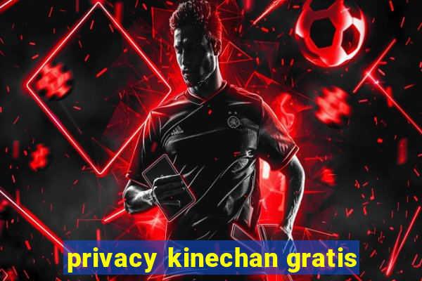 privacy kinechan gratis